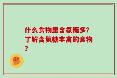什么食物里含氨糖多？了解含氨糖丰富的食物？