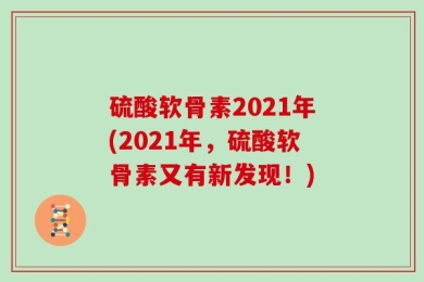 硫酸软骨素2021年(2021年，硫酸软骨素又有新发现！)