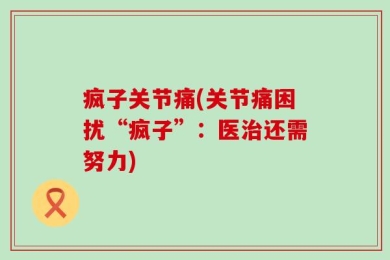 疯子关节痛(关节痛困扰“疯子”：医治还需努力)