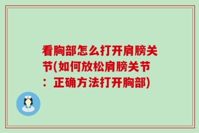 看胸部怎么打开肩膀关节(如何放松肩膀关节：正确方法打开胸部)