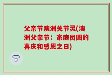 父亲节澳洲关节灵(澳洲父亲节：家庭团圆的喜庆和感恩之日)