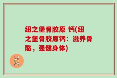纽之堡骨胶原 钙(纽之堡骨胶原钙：滋养骨骼，强健身体)