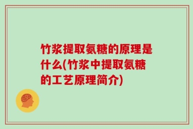 竹浆提取氨糖的原理是什么(竹浆中提取氨糖的工艺原理简介)