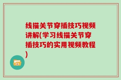 线描关节穿插技巧视频讲解(学习线描关节穿插技巧的实用视频教程)