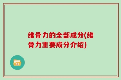 维骨力的全部成分(维骨力主要成分介绍)