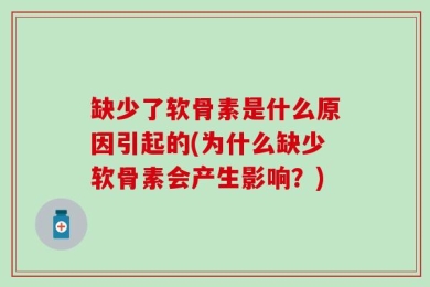 缺少了软骨素是什么原因引起的(为什么缺少软骨素会产生影响？)