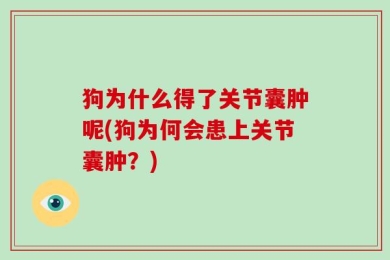 狗为什么得了关节囊肿呢(狗为何会患上关节囊肿？)