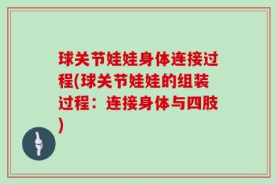 球关节娃娃身体连接过程(球关节娃娃的组装过程：连接身体与四肢)