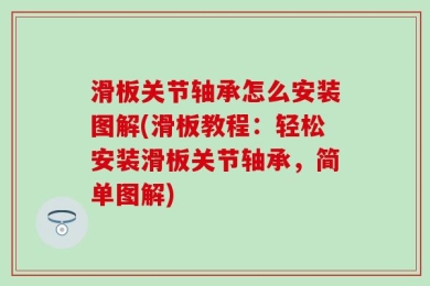 滑板关节轴承怎么安装图解(滑板教程：轻松安装滑板关节轴承，简单图解)