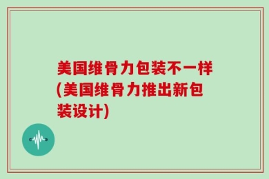 美国维骨力包装不一样(美国维骨力推出新包装设计)