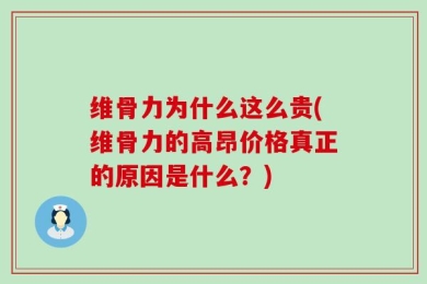 维骨力为什么这么贵(维骨力的高昂价格真正的原因是什么？)