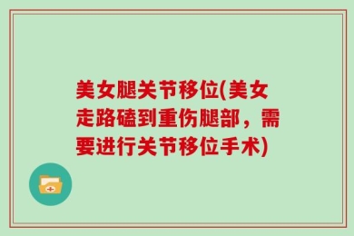 美女腿关节移位(美女走路磕到重伤腿部，需要进行关节移位手术)