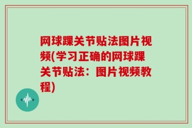 网球踝关节贴法图片视频(学习正确的网球踝关节贴法：图片视频教程)