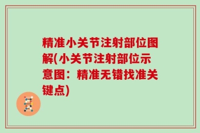 精准小关节注射部位图解(小关节注射部位示意图：精准无错找准关键点)