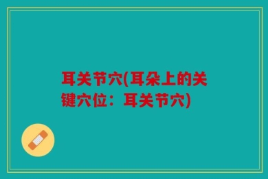 耳关节穴(耳朵上的关键穴位：耳关节穴)