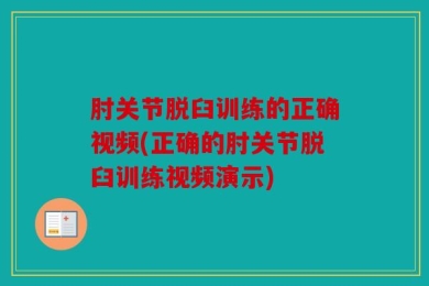 肘关节脱臼训练的正确视频(正确的肘关节脱臼训练视频演示)