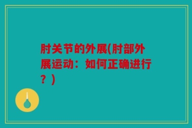 肘关节的外展(肘部外展运动：如何正确进行？)
