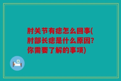 肘关节有痣怎么回事(肘部长痣是什么原因？你需要了解的事项)