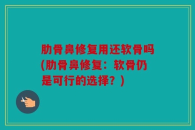 肋骨鼻修复用还软骨吗(肋骨鼻修复：软骨仍是可行的选择？)