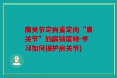 肩关节定向重定向“肩关节”的解锁策略-学习如何保护肩关节)