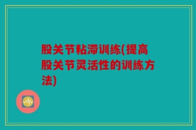 股关节粘滞训练(提高股关节灵活性的训练方法)