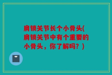 肩锁关节长个小骨头(肩锁关节中有个重要的小骨头，你了解吗？)