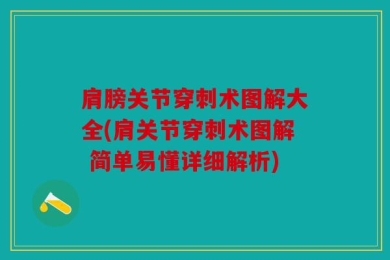 肩膀关节穿刺术图解大全(肩关节穿刺术图解 简单易懂详细解析)