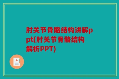 肘关节骨骼结构讲解ppt(肘关节骨骼结构解析PPT)