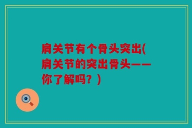 肩关节有个骨头突出(肩关节的突出骨头——你了解吗？)