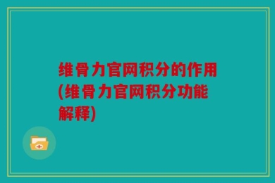 维骨力官网积分的作用(维骨力官网积分功能解释)