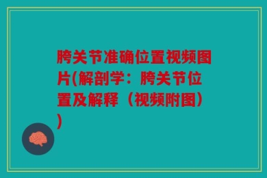 胯关节准确位置视频图片(解剖学：胯关节位置及解释（视频附图）)