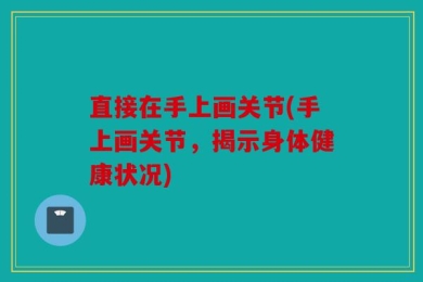 直接在手上画关节(手上画关节，揭示身体健康状况)