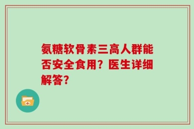氨糖软骨素三高人群能否安全食用？医生详细解答？