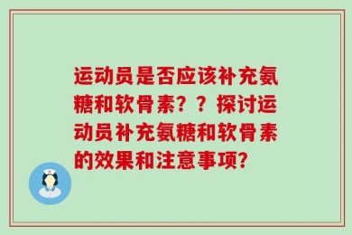 运动员是否应该补充氨糖和软骨素？？探讨运动员补充氨糖和软骨素的效果和注意事项？