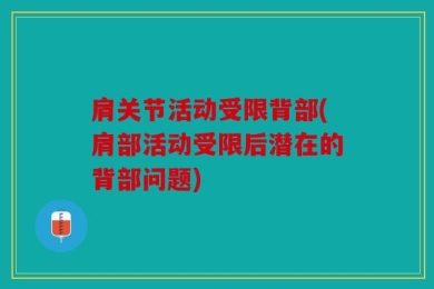 肩关节活动受限背部(肩部活动受限后潜在的背部问题)