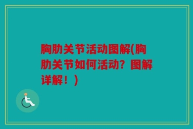 胸肋关节活动图解(胸肋关节如何活动？图解详解！)