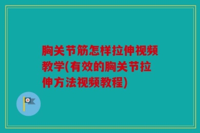 胸关节筋怎样拉伸视频教学(有效的胸关节拉伸方法视频教程)