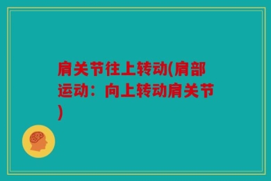 肩关节往上转动(肩部运动：向上转动肩关节)