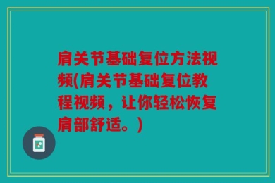 肩关节基础复位方法视频(肩关节基础复位教程视频，让你轻松恢复肩部舒适。)