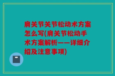 肩关节关节松动术方案怎么写(肩关节松动手术方案解析——详细介绍及注意事项)
