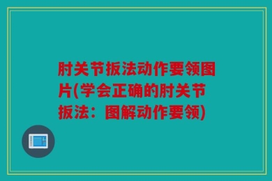 肘关节扳法动作要领图片(学会正确的肘关节扳法：图解动作要领)