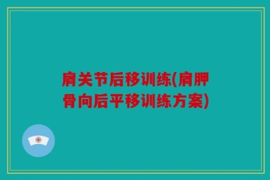 肩关节后移训练(肩胛骨向后平移训练方案)