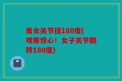 美女关节扭180度(观察惊心！女子关节翻转180度)