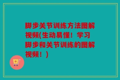 脚步关节训练方法图解视频(生动易懂！学习脚步和关节训练的图解视频！)