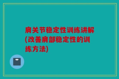 肩关节稳定性训练讲解(改善肩部稳定性的训练方法)
