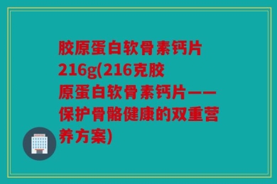 胶原蛋白软骨素钙片 216g(216克胶原蛋白软骨素钙片——保护骨骼健康的双重营养方案)