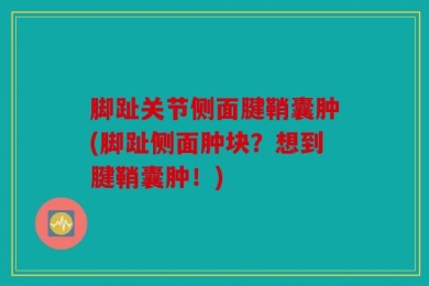 脚趾关节侧面腱鞘囊肿(脚趾侧面肿块？想到腱鞘囊肿！)
