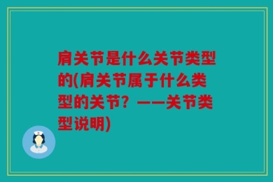 肩关节是什么关节类型的(肩关节属于什么类型的关节？——关节类型说明)