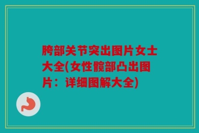 胯部关节突出图片女士大全(女性髋部凸出图片：详细图解大全)