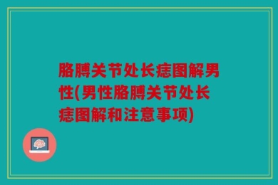 胳膊关节处长痣图解男性(男性胳膊关节处长痣图解和注意事项)